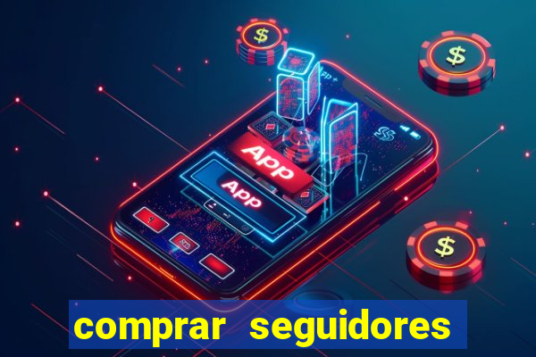 comprar seguidores que interagem